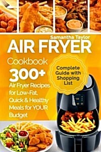 Air Fryer Cookbook: 300 + Air Fryer Recipes for Low-Fat Quick & Healthy Meals for Your Budget (Paperback)