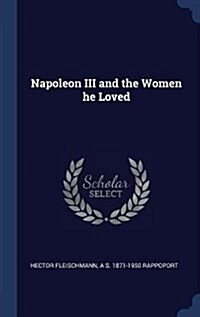 Napoleon III and the Women He Loved (Hardcover)