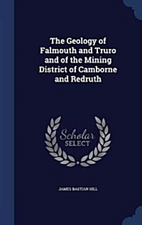 The Geology of Falmouth and Truro and of the Mining District of Camborne and Redruth (Hardcover)