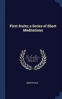 First-Fruits; A Series of Short Meditations (Hardcover)