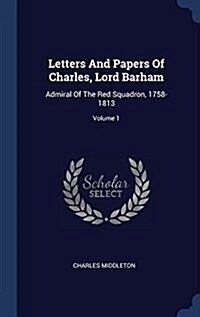 Letters and Papers of Charles, Lord Barham: Admiral of the Red Squadron, 1758-1813; Volume 1 (Hardcover)