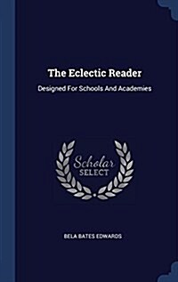 The Eclectic Reader: Designed for Schools and Academies (Hardcover)