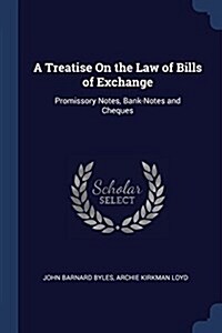 A Treatise on the Law of Bills of Exchange: Promissory Notes, Bank-Notes and Cheques (Paperback)