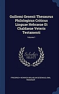 Guiliemi Gesenii Thesaurus Philologicus Criticus Linguae Hebraeae Et Chaldaeae Veteris Testamenti; Volume 1 (Hardcover)