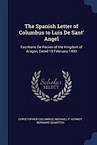 The Spanish Letter of Columbus to Luis de Sant Angel: Escribano de Racion of the Kingdom of Aragon, Dated 15 February 1493 (Paperback)