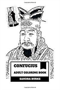 Confucius Adult Coloring Book: Chinese Philosopher and Icon of East, Great Teacher and Father of Modern Neoconfucianism Inspired Adult Coloring Book (Paperback)