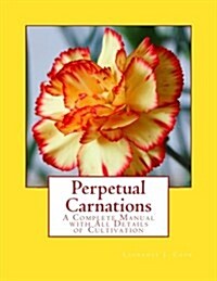 Perpetual Carnations: A Complete Manual with All Details of Cultivation (Paperback)