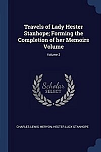 Travels of Lady Hester Stanhope; Forming the Completion of Her Memoirs Volume; Volume 2 (Paperback)