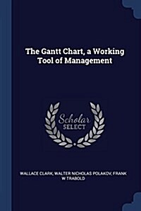 The Gantt Chart, a Working Tool of Management (Paperback)