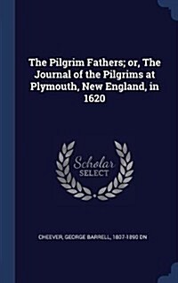 The Pilgrim Fathers; Or, the Journal of the Pilgrims at Plymouth, New England, in 1620 (Hardcover)