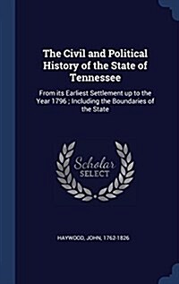 The Civil and Political History of the State of Tennessee: From Its Earliest Settlement Up to the Year 1796; Including the Boundaries of the State (Hardcover)