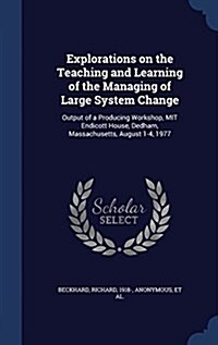 Explorations on the Teaching and Learning of the Managing of Large System Change: Output of a Producing Workshop, Mit Endicott House, Dedham, Massachu (Hardcover)