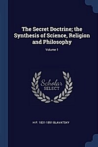 The Secret Doctrine; The Synthesis of Science, Religion and Philosophy; Volume 1 (Paperback)