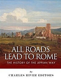 All Roads Lead to Rome: The History of the Appian Way (Paperback)