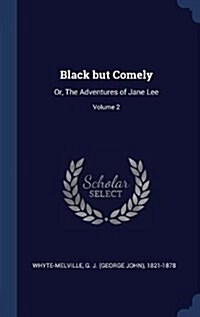 Black But Comely: Or, the Adventures of Jane Lee; Volume 2 (Hardcover)