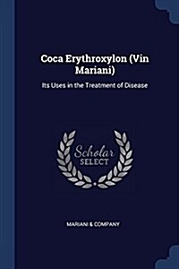 Coca Erythroxylon (Vin Mariani): Its Uses in the Treatment of Disease (Paperback)