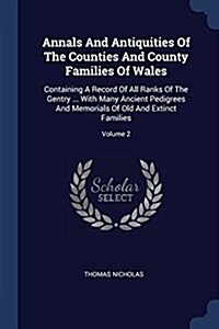 Annals and Antiquities of the Counties and County Families of Wales: Containing a Record of All Ranks of the Gentry ... with Many Ancient Pedigrees an (Paperback)