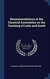 Recommendations of the Classical Association on the Teaching of Latin and Greek (Hardcover)