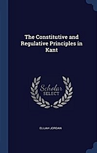 The Constitutive and Regulative Principles in Kant (Hardcover)