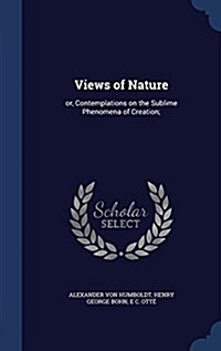 Views of Nature: Or, Contemplations on the Sublime Phenomena of Creation; (Hardcover)