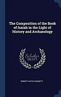 The Composition of the Book of Isaiah in the Light of History and Archaeology (Hardcover)