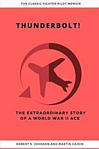 Thunderbolt! the Extraordinary Story of a World War II Ace (Paperback)