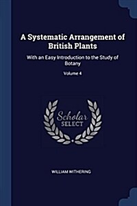 A Systematic Arrangement of British Plants: With an Easy Introduction to the Study of Botany; Volume 4 (Paperback)