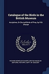 Catalogue of the Birds in the British Museum: Accipitres, or Diurnal Birds of Prey, by R.B. Sharpe (Paperback)