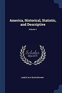 America, Historical, Statistic, and Descriptive; Volume 1 (Paperback)