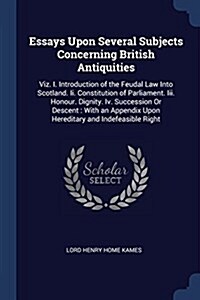 Essays Upon Several Subjects Concerning British Antiquities: Viz. I. Introduction of the Feudal Law Into Scotland. II. Constitution of Parliament. III (Paperback)