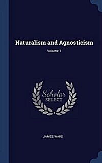 Naturalism and Agnosticism; Volume 1 (Hardcover)