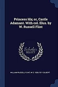 Princess Ida; Or, Castle Adamant. with Col. Illus. by W. Russell Flint (Paperback)