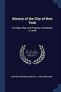 History of the City of New York: Its Origin, Rise, and Progress / By Martha J. Lamb (Paperback)