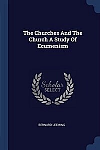 The Churches and the Church a Study of Ecumenism (Paperback)