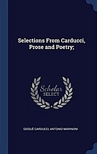 Selections from Carducci, Prose and Poetry; (Hardcover)