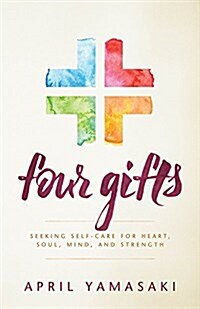 Four Gifts: Seeking Self-Care for Heart, Soul, Mind, and Strength (Paperback)