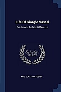 Life of Giorgio Vasari: Painter and Architect of Arezzo (Paperback)