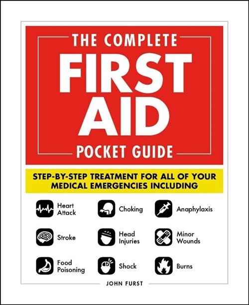 The Complete First Aid Pocket Guide: Step-By-Step Treatment for All of Your Medical Emergencies Including - Heart Attack - Stroke - Food Poisoning - C (Paperback)