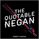 The Quotable Negan: Warped Witticisms and Obscene Observations from the Walking Dead\'s Most Iconic Villain