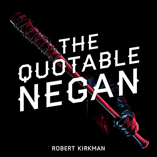 The Quotable Negan: Warped Witticisms and Obscene Observations from the Walking Deads Most Iconic Villain (Hardcover)