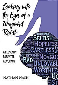 Looking Into the Eyes of a Wayward Riddle: A Lesson in Parental Advocacy (Hardcover)