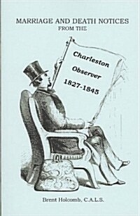 Marriage and Death Notices from the Charleston Observer, 1827-1845 (Paperback)