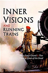 Inner Visions and Running Trains: Baba Faqir Chand and the Tibetan Book of the Dead (Paperback)