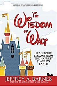 The Wisdom of Walt: Leadership Lessons from the Happiest Place on Earth (Paperback)