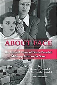 About Face: The Life and Times of Dottie Ponedel, Make-Up Artist to the Stars (Paperback)