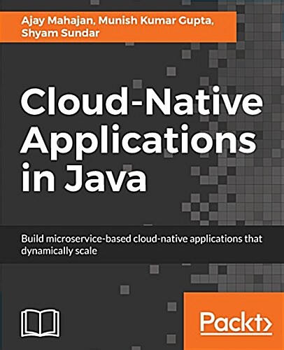 Cloud-Native Applications in Java : Build microservice-based cloud-native applications that dynamically scale (Paperback)