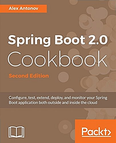 Spring Boot 2.0 Cookbook : Configure, test, extend, deploy, and monitor your Spring Boot application both outside and inside the cloud, 2nd Edition (Paperback, 2 Revised edition)