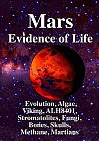 Mars: Evidence of Life: : Evolution, Algae, Viking, Alh8401, Stromatolites, Fungi, Bones, Skulls, Methane, Martians (Paperback)