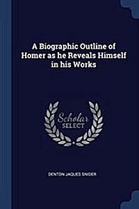 A Biographic Outline of Homer as He Reveals Himself in His Works (Paperback)