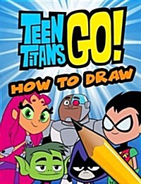 How to Draw Teen Titans Go!: (Step by Step Drawing Lessons for Kids) (Paperback)